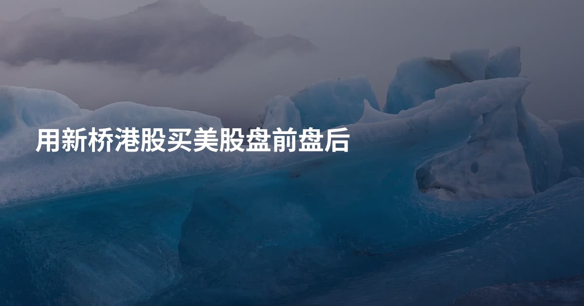 用新桥港股买美股盘前盘后