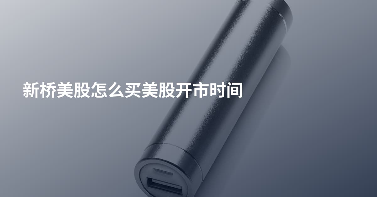 新桥美股怎么买美股开市时间