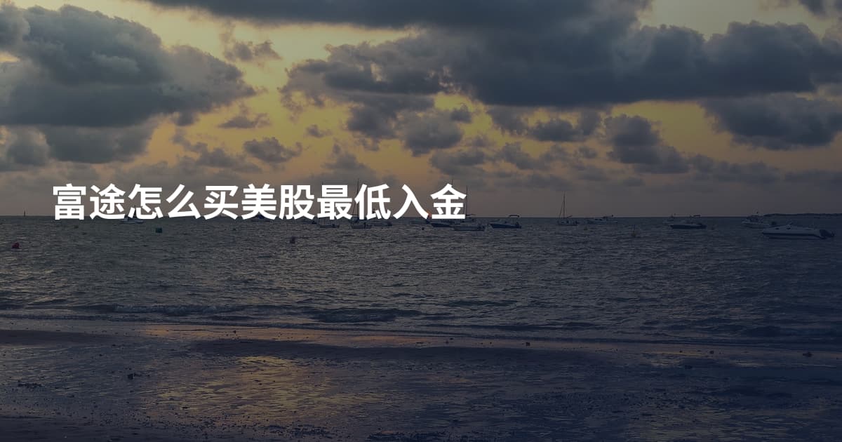 富途怎么买美股最低入金