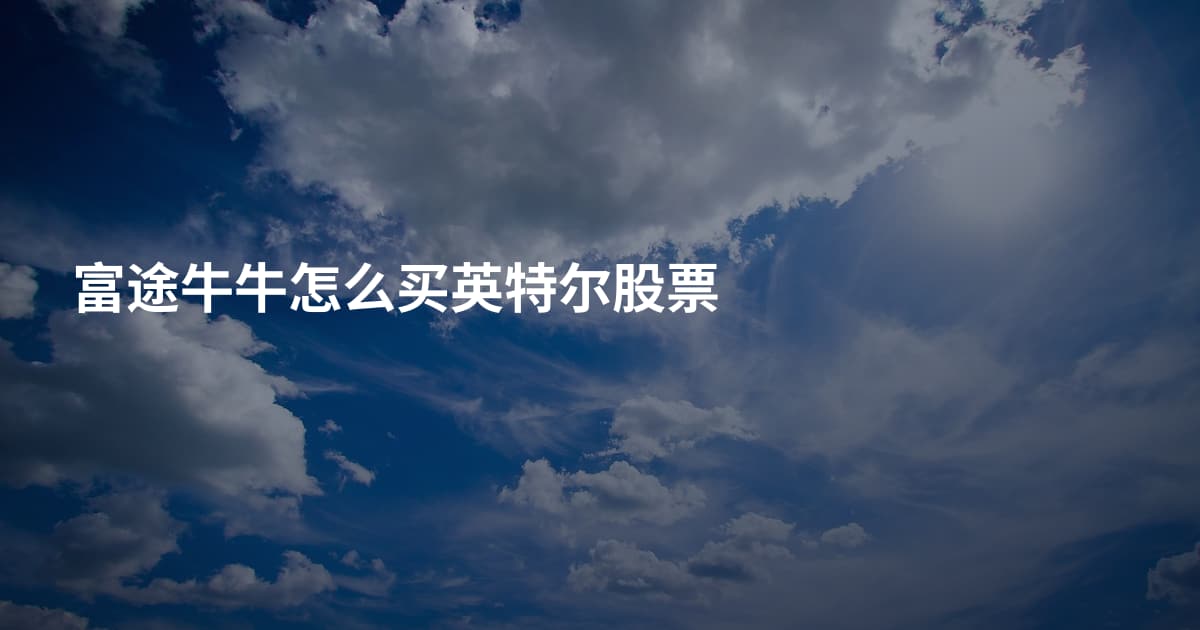 富途牛牛怎么买英特尔股票