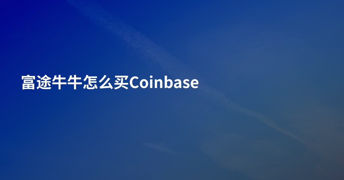 富途牛牛怎么买Coinbase