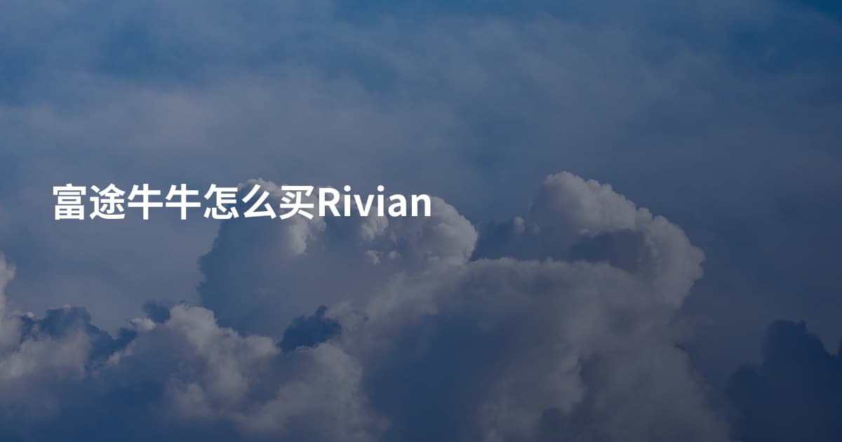 富途牛牛怎么买Rivian