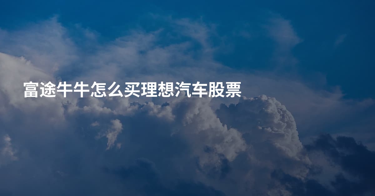 富途牛牛怎么买理想汽车股票