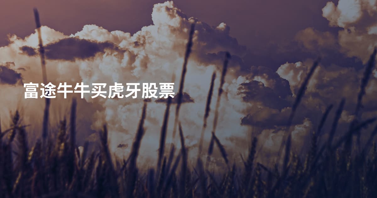 富途牛牛买虎牙股票