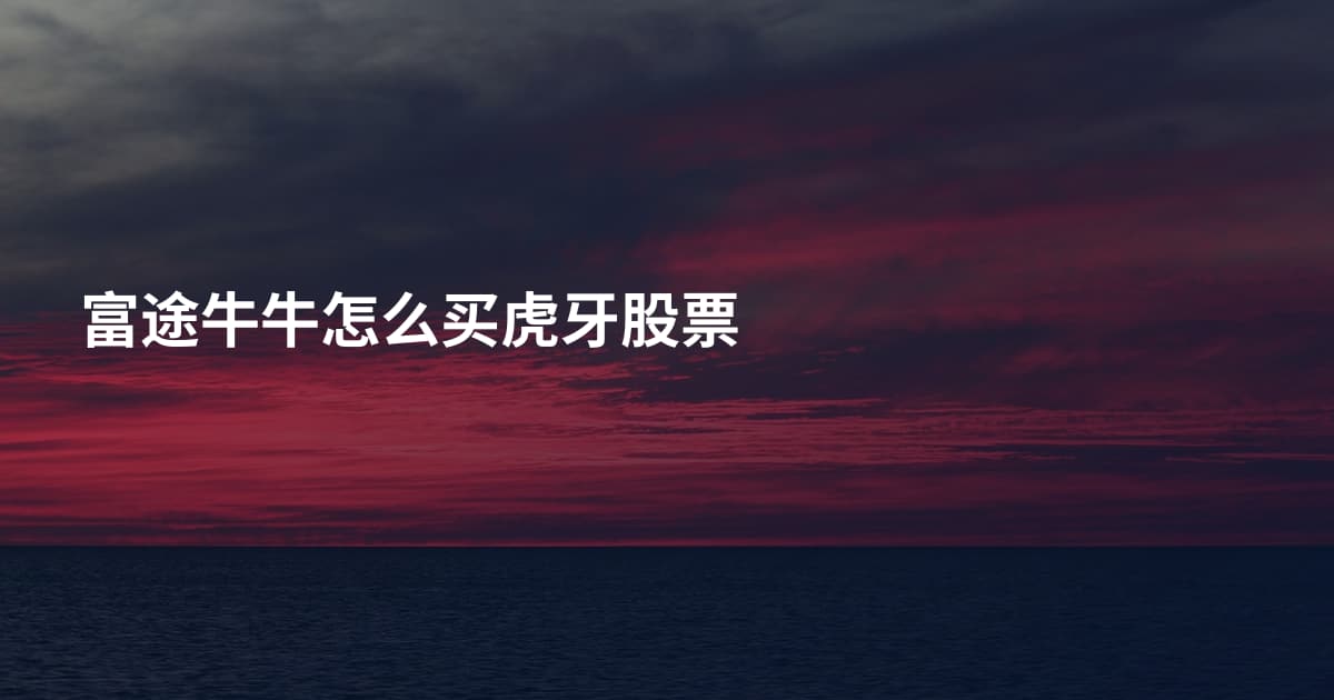 富途牛牛怎么买虎牙股票