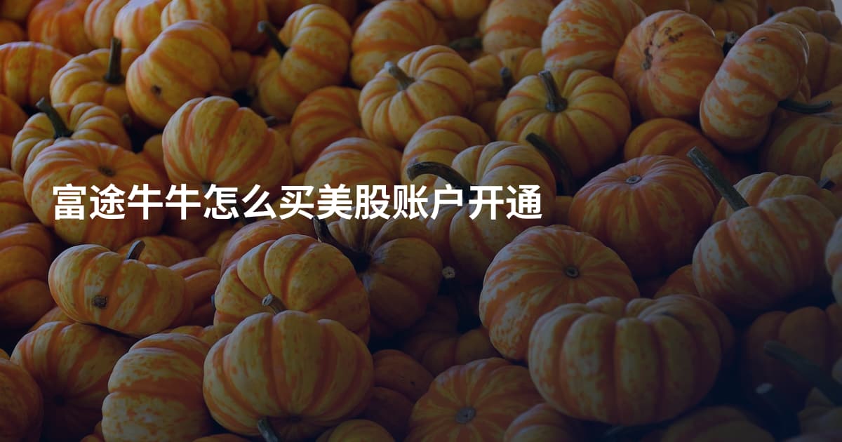富途牛牛怎么买美股账户开通