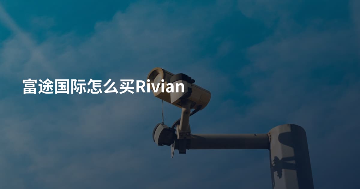 富途国际怎么买Rivian