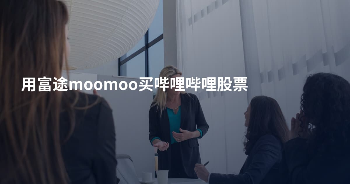 用富途moomoo买哔哩哔哩股票