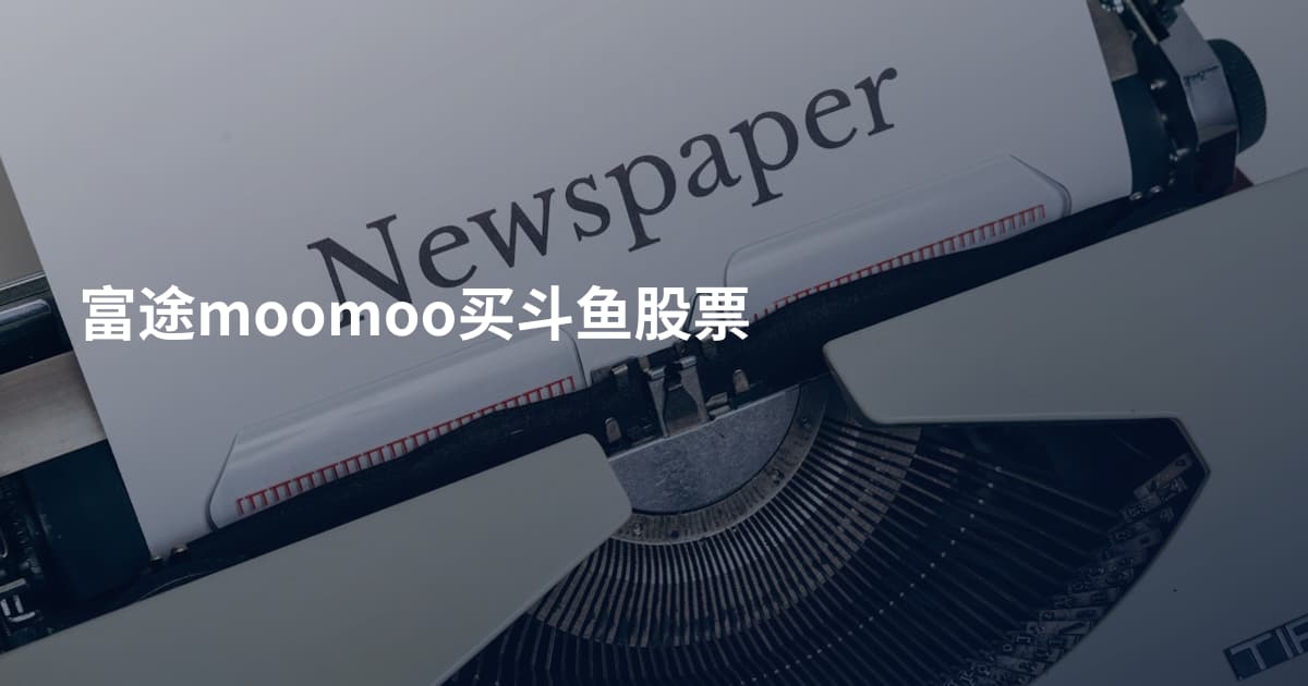 富途moomoo买斗鱼股票