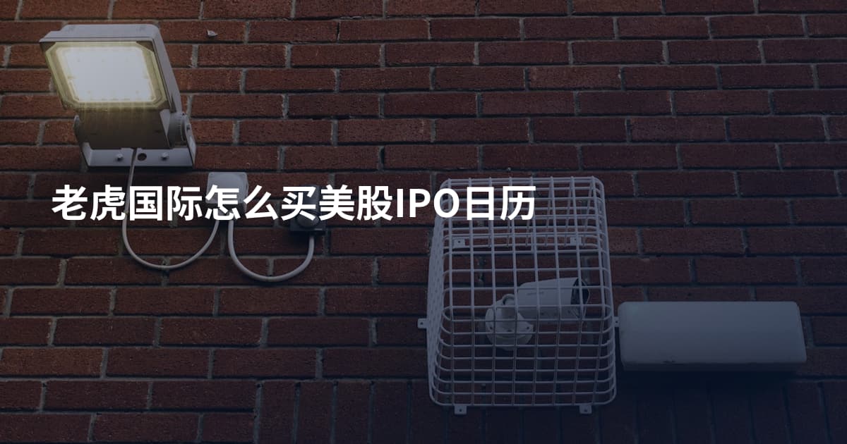 老虎国际怎么买美股IPO日历