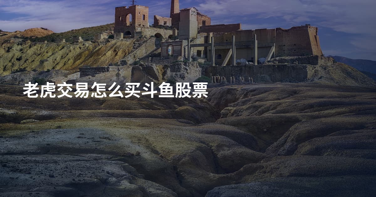 老虎交易怎么买斗鱼股票