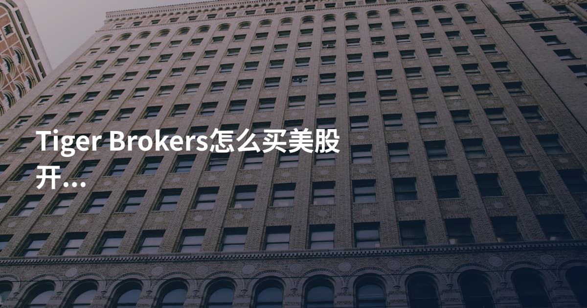 Tiger Brokers怎么买美股开户流程