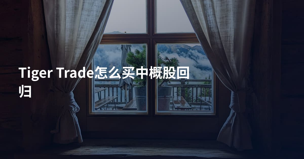 Tiger Trade怎么买中概股回归