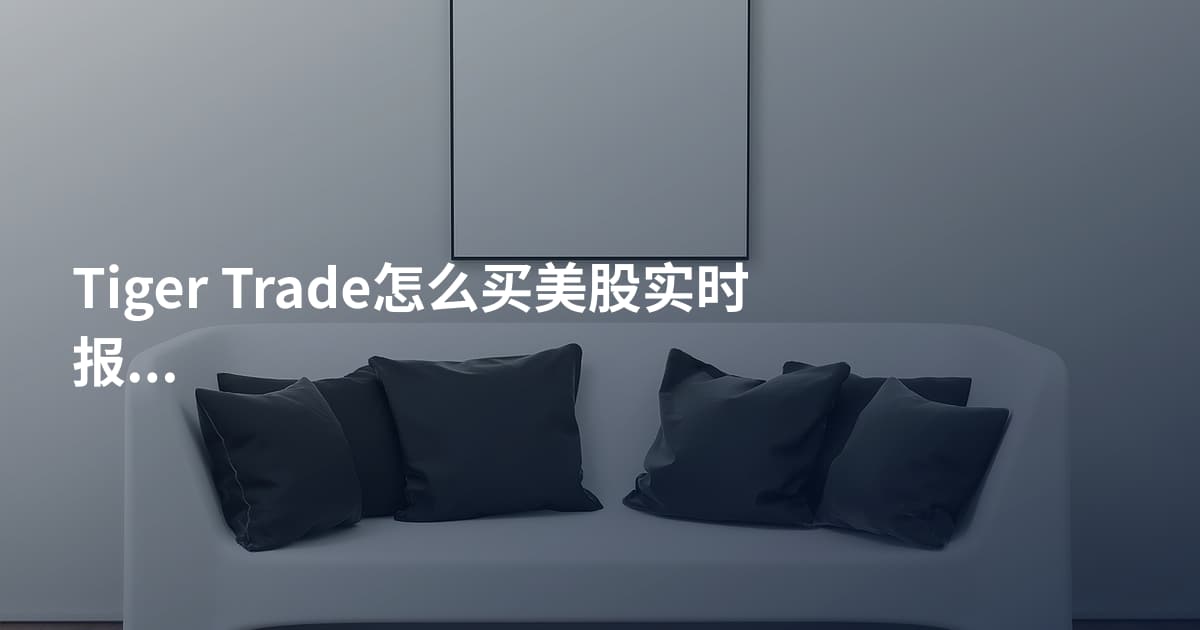Tiger Trade怎么买美股实时报价