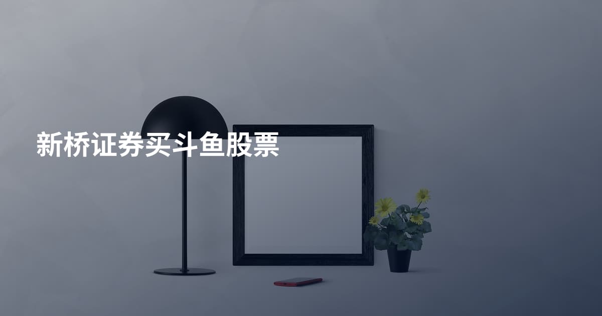 新桥证券买斗鱼股票