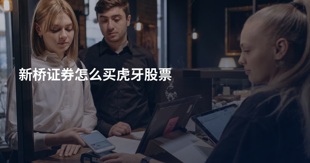 新桥证券怎么买虎牙股票