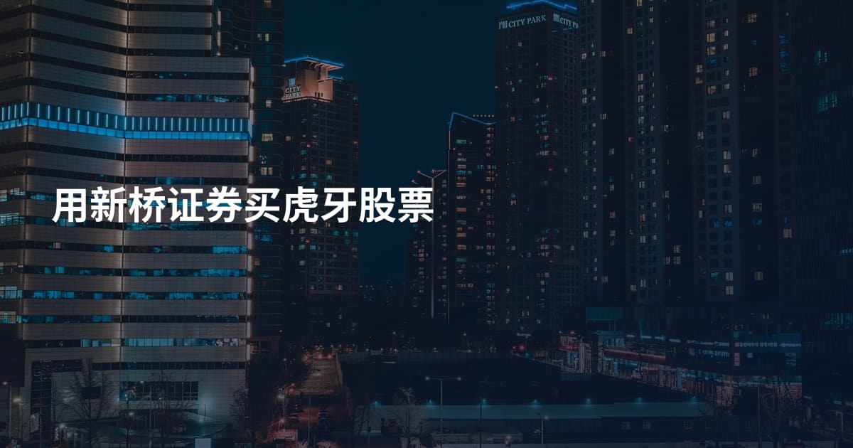 用新桥证券买虎牙股票