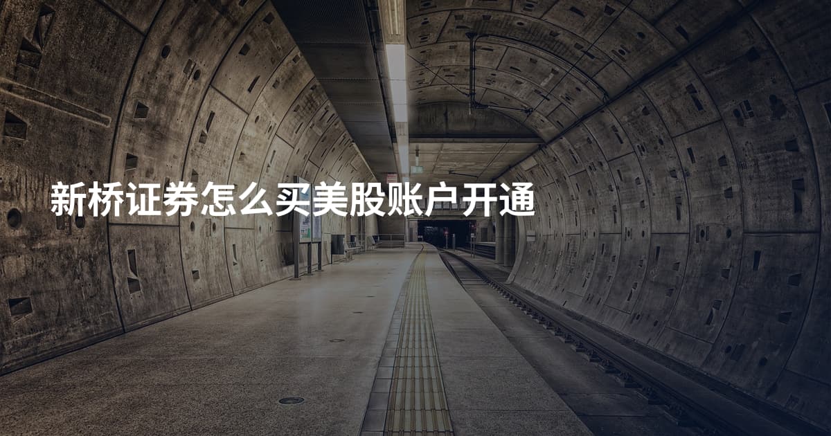 新桥证券怎么买美股账户开通