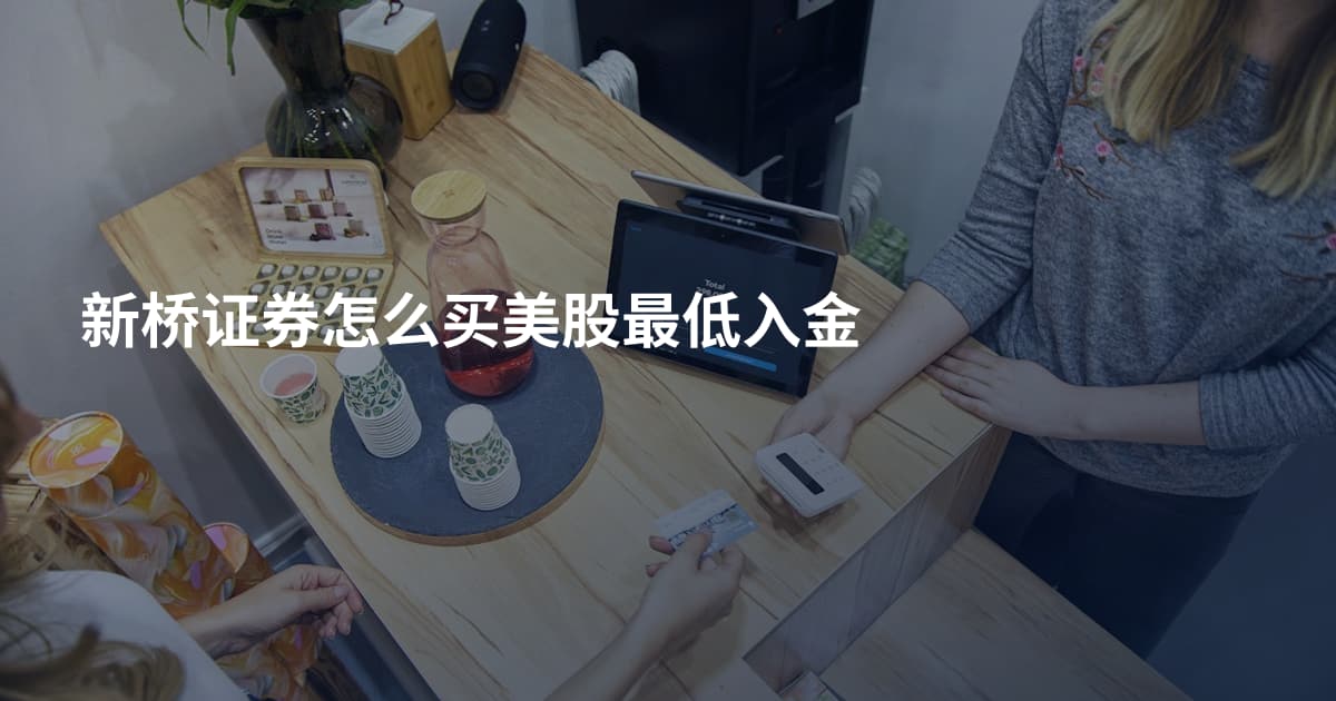 新桥证券怎么买美股最低入金