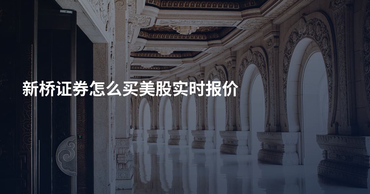 新桥证券怎么买美股实时报价