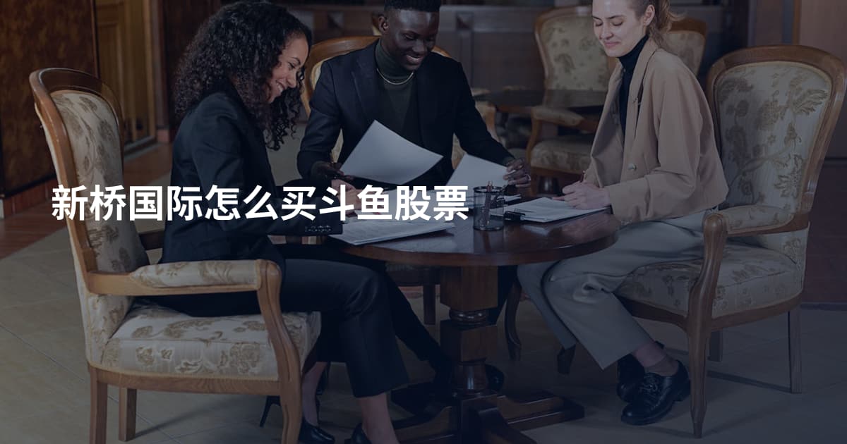 新桥国际怎么买斗鱼股票