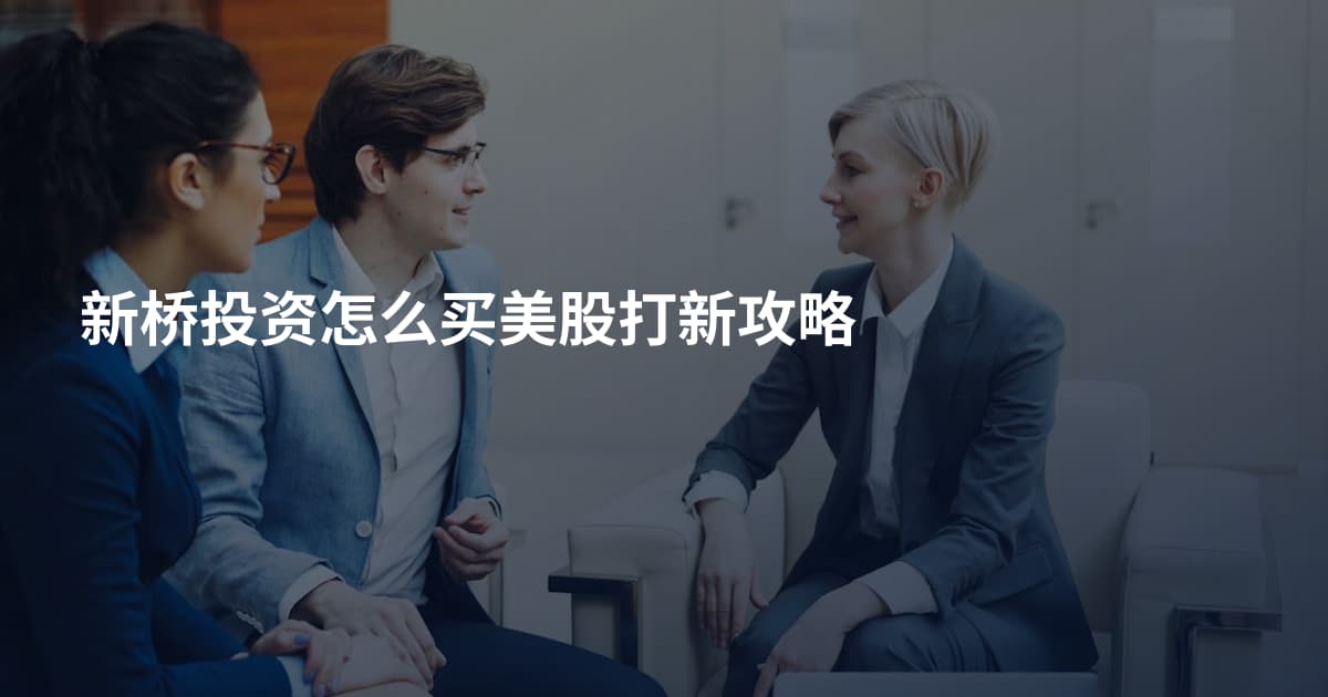 新桥投资怎么买美股打新攻略