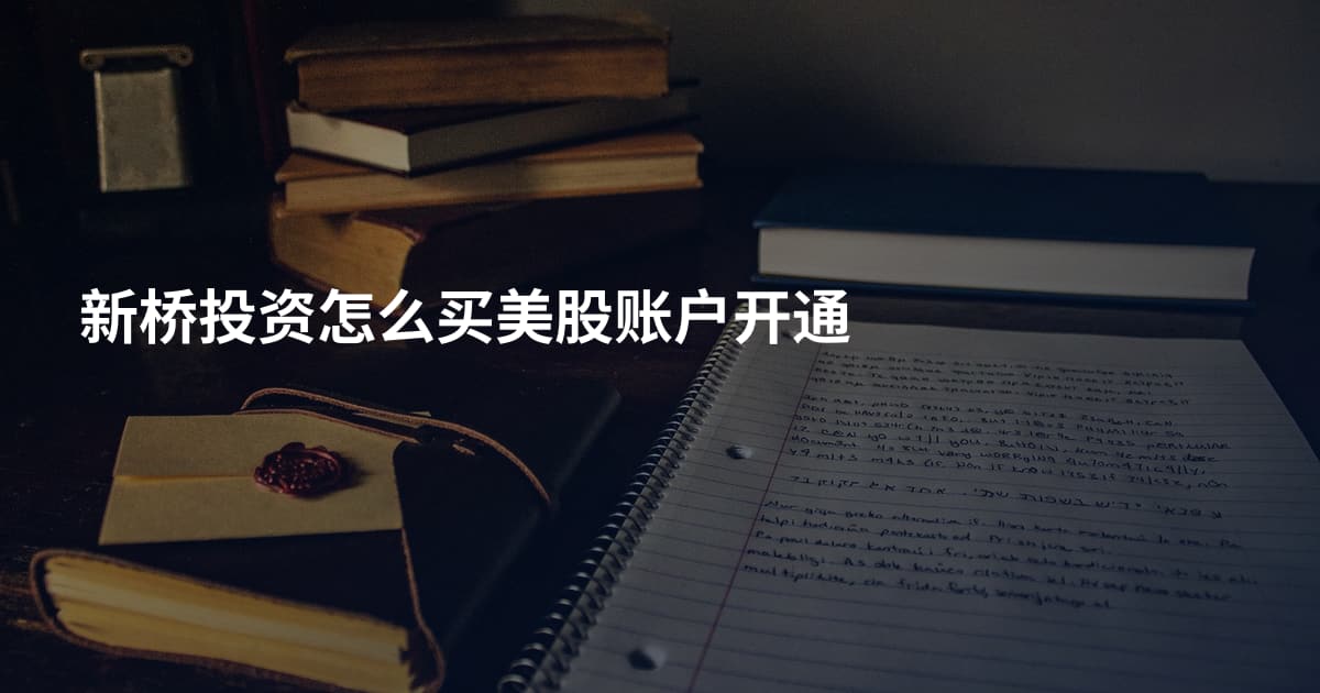 新桥投资怎么买美股账户开通