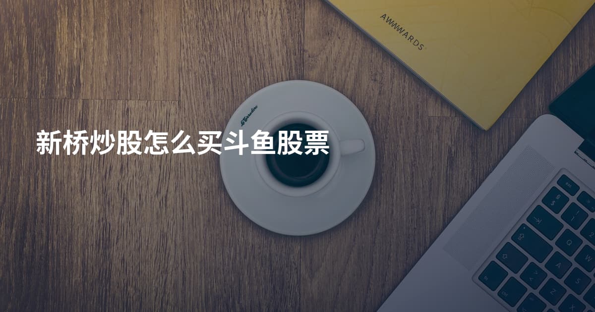 新桥炒股怎么买斗鱼股票