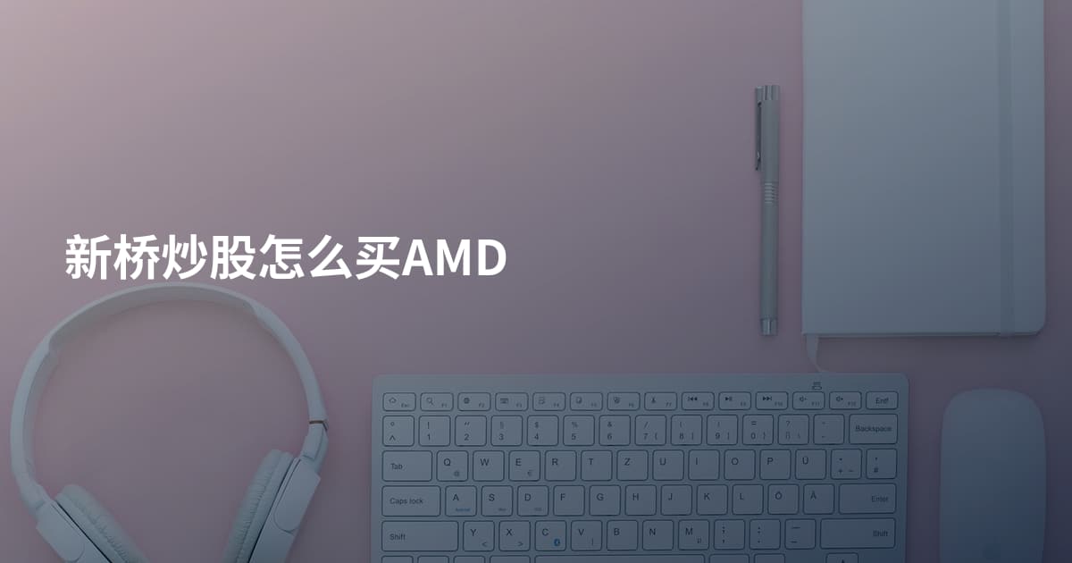 新桥炒股怎么买AMD