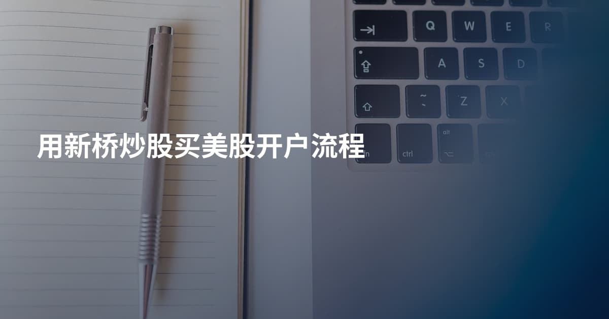 用新桥炒股买美股开户流程