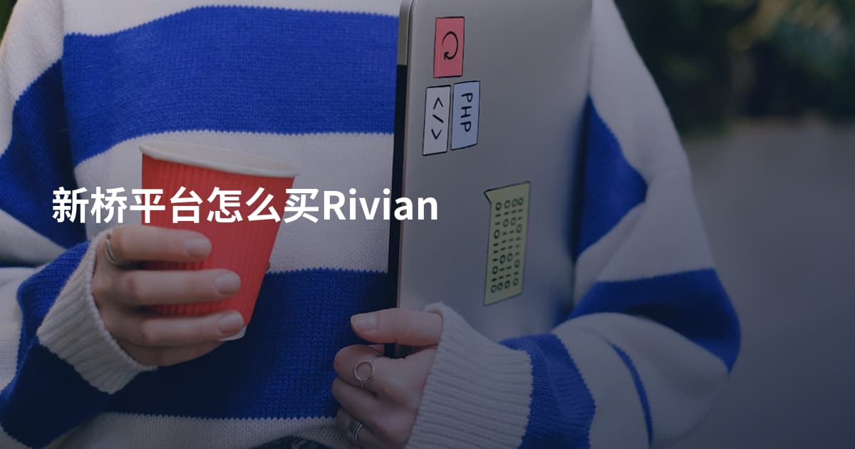 新桥平台怎么买Rivian