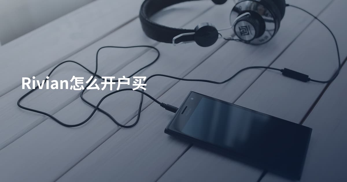 Rivian怎么开户买