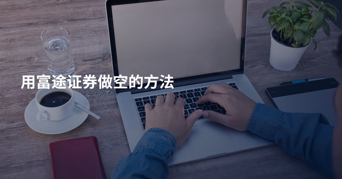 用富途证券做空的方法