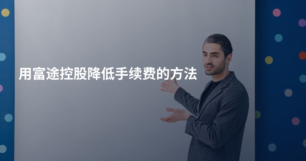 用富途控股降低手续费的方法