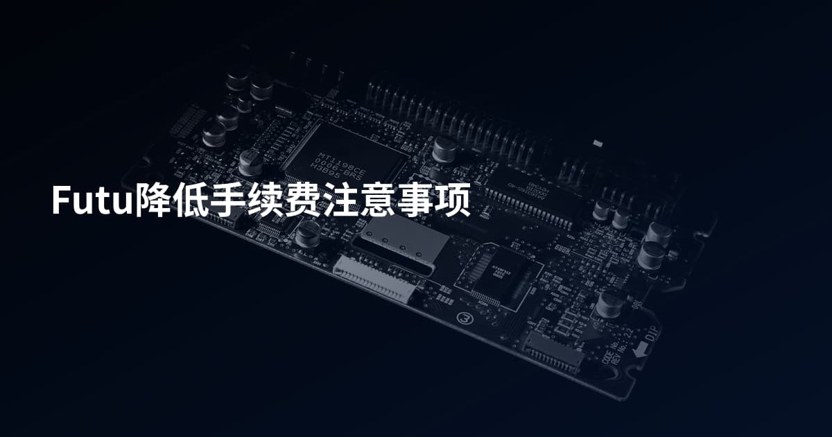 Futu降低手续费注意事项