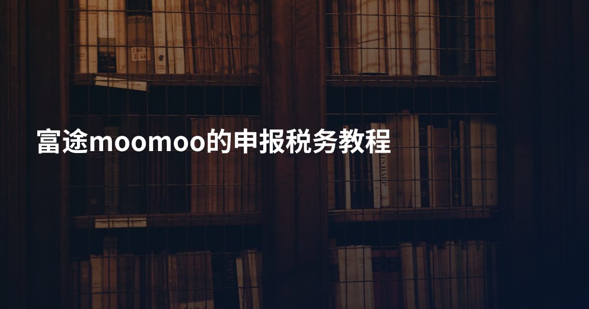 富途moomoo的申报税务教程