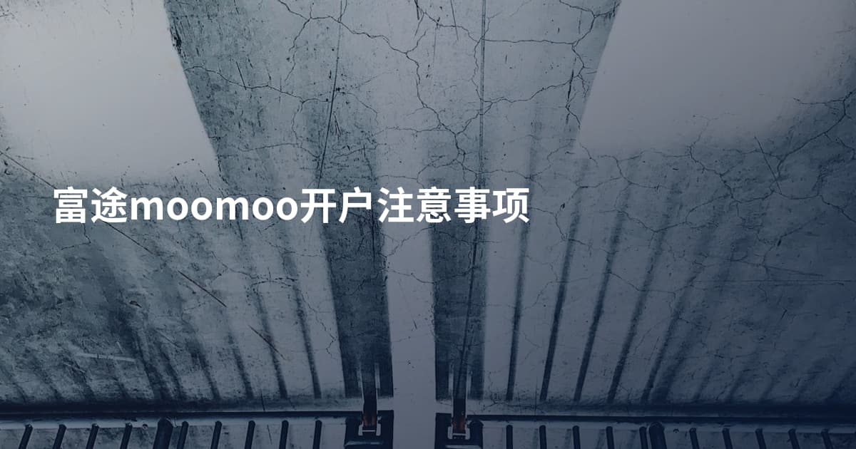 富途moomoo开户注意事项
