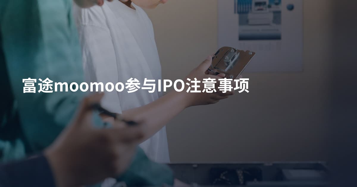 富途moomoo参与IPO注意事项