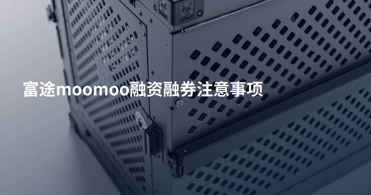 富途moomoo融资融券注意事项