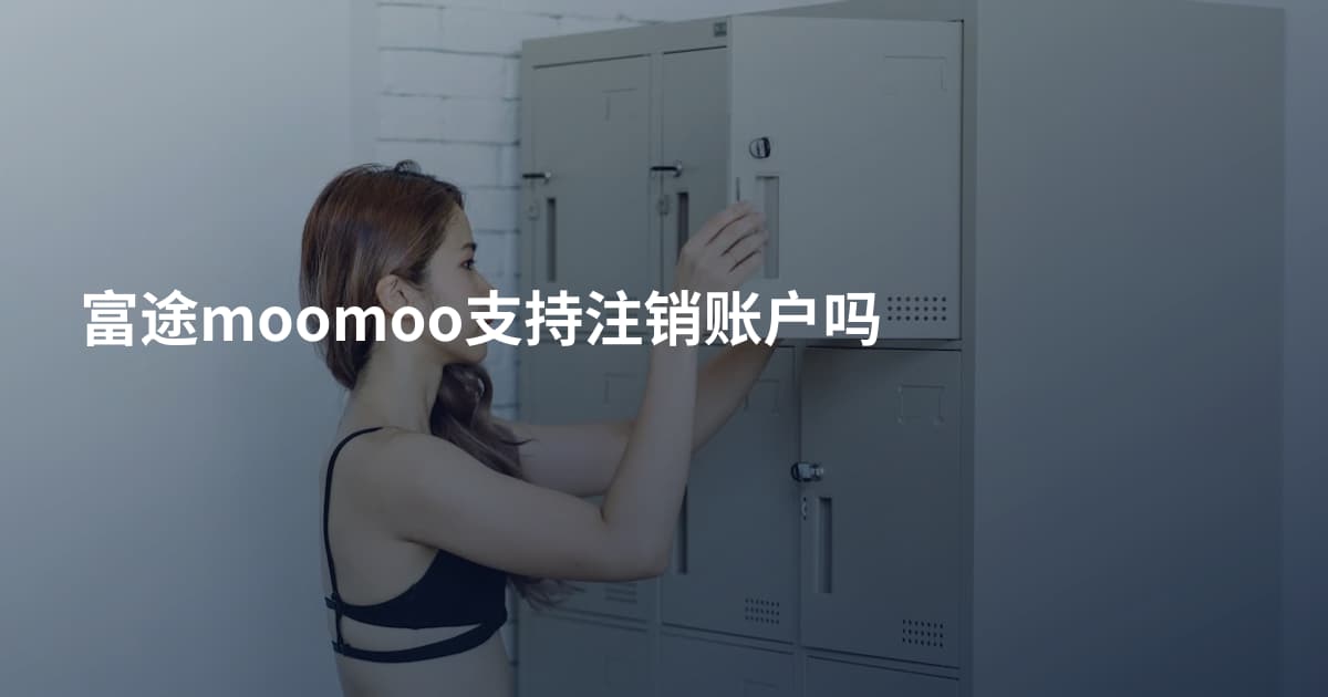 富途moomoo支持注销账户吗