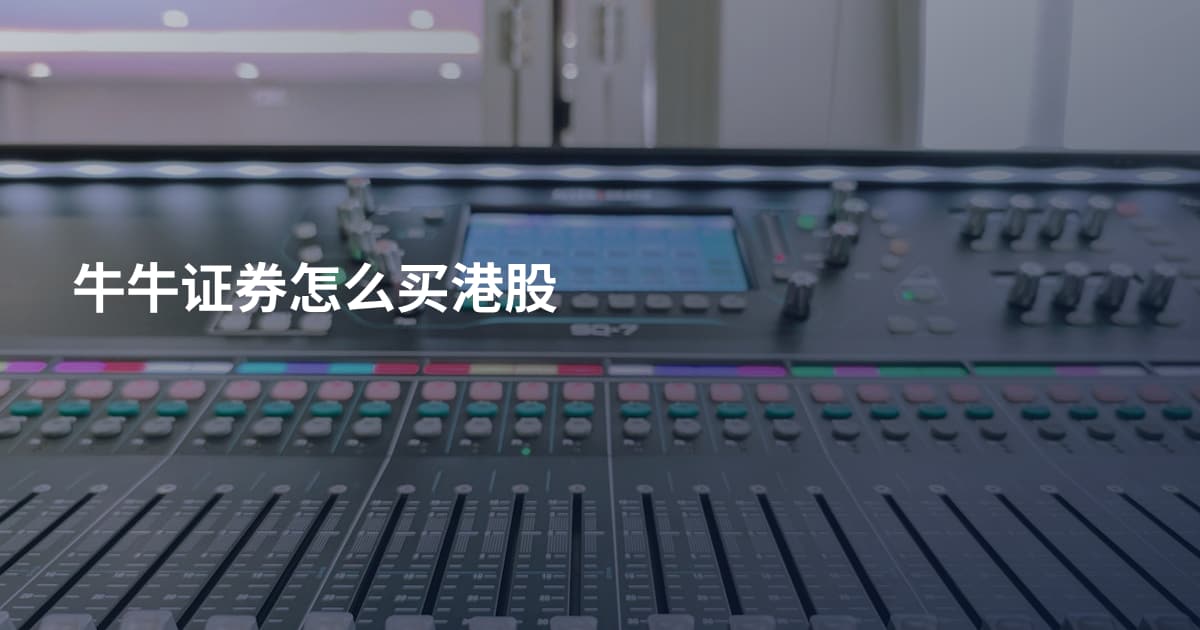 牛牛证券怎么买港股