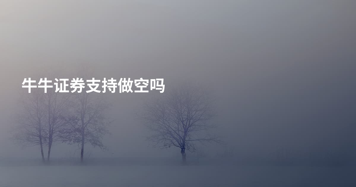 牛牛证券支持做空吗