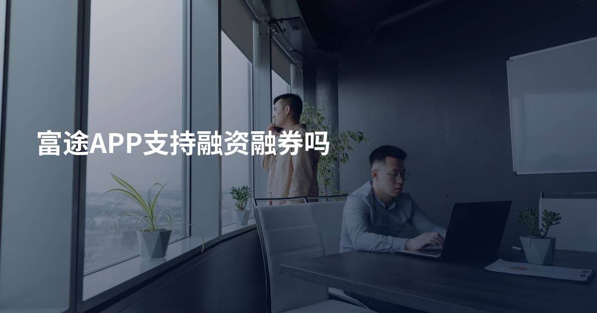 富途APP支持融资融券吗