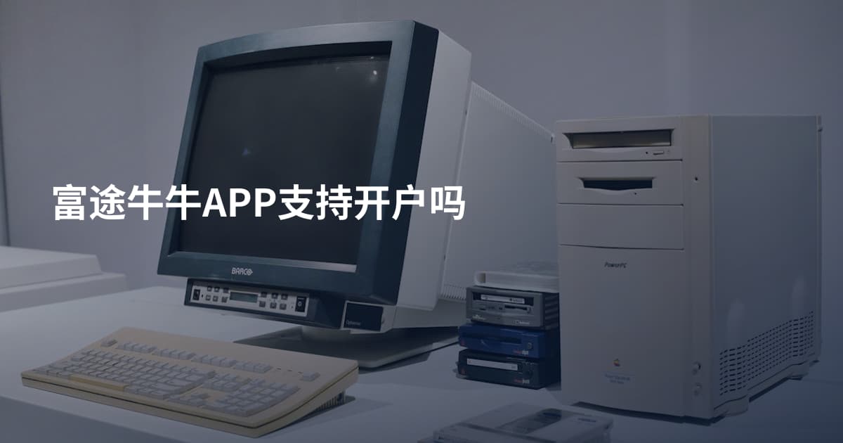 富途牛牛APP支持开户吗