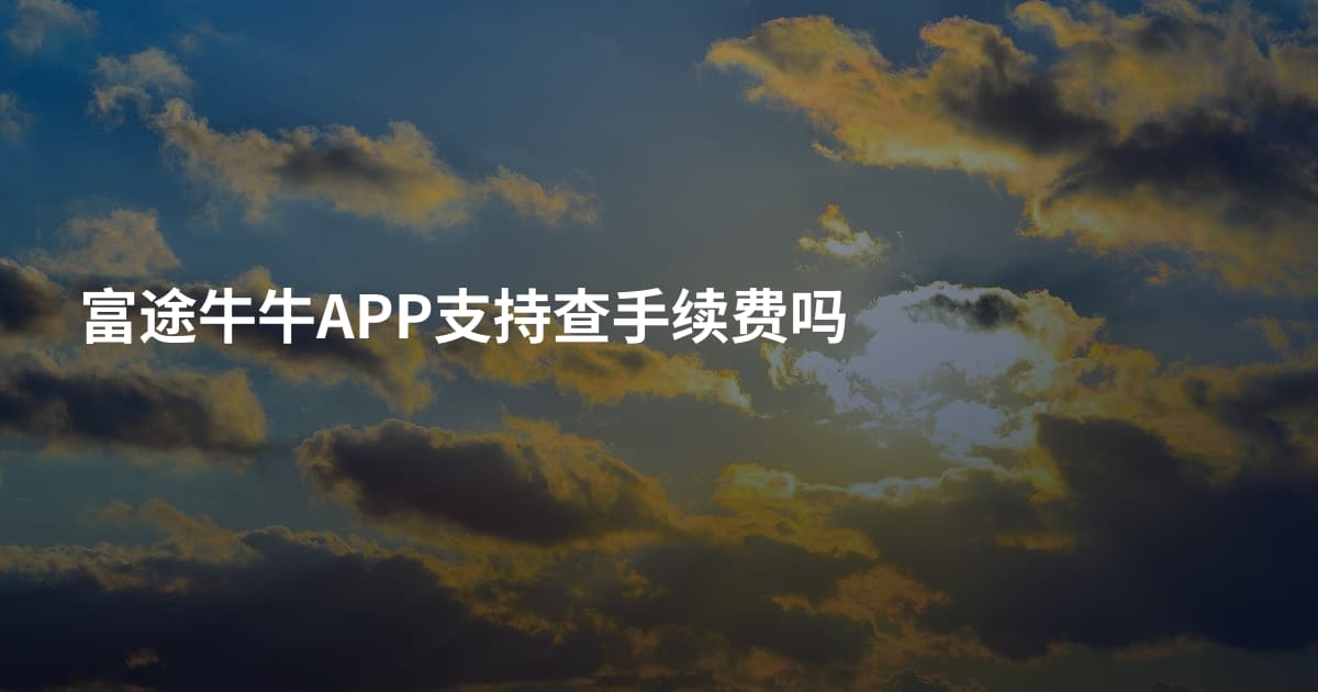 富途牛牛APP支持查手续费吗