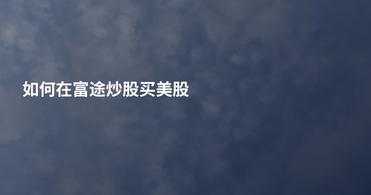 如何在富途炒股买美股