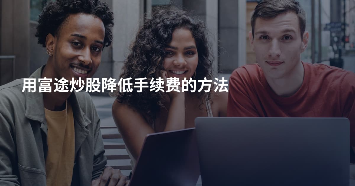 用富途炒股降低手续费的方法