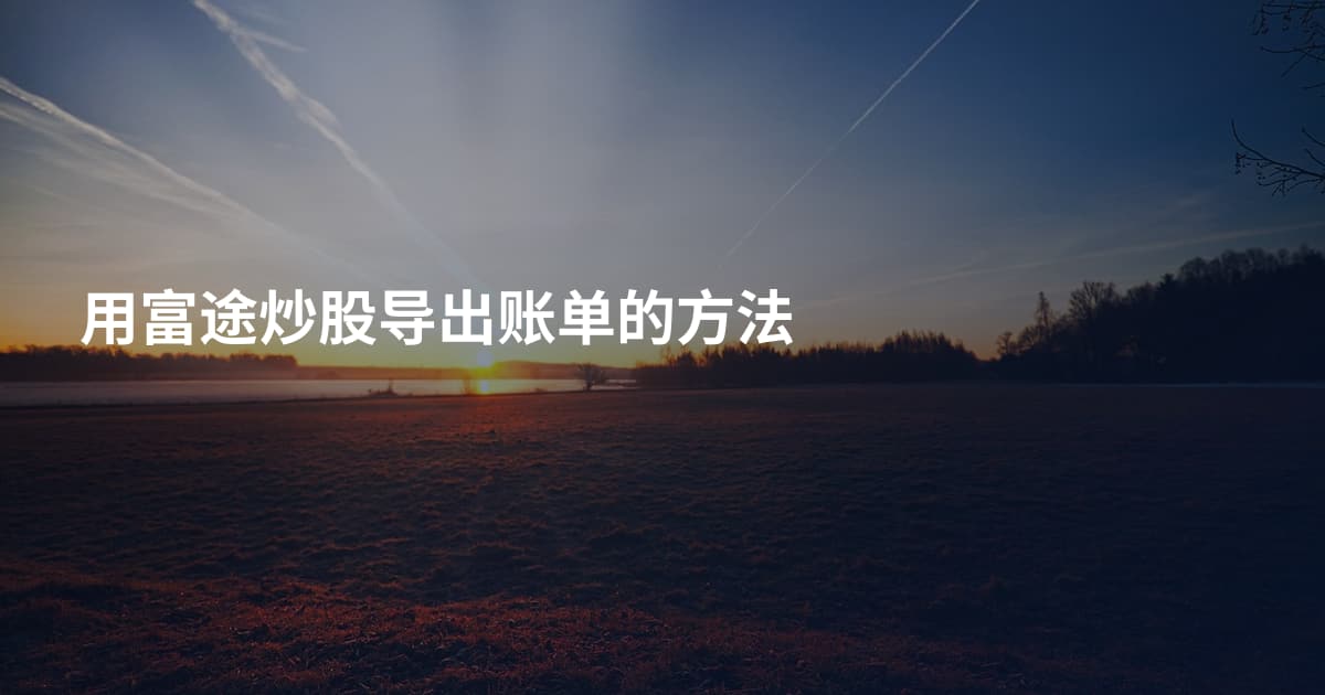 用富途炒股导出账单的方法