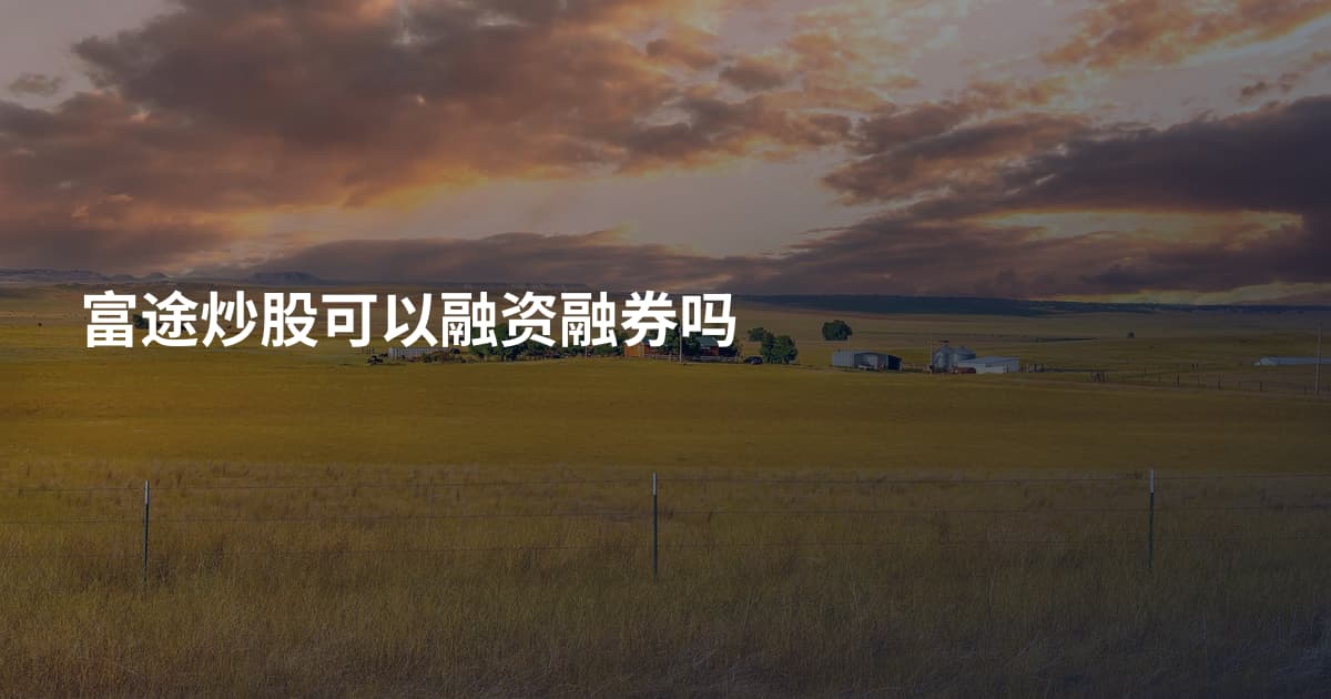 富途炒股可以融资融券吗