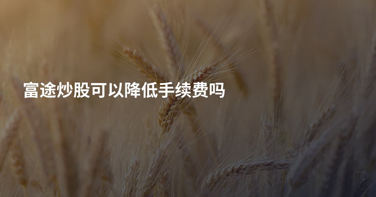 富途炒股可以降低手续费吗